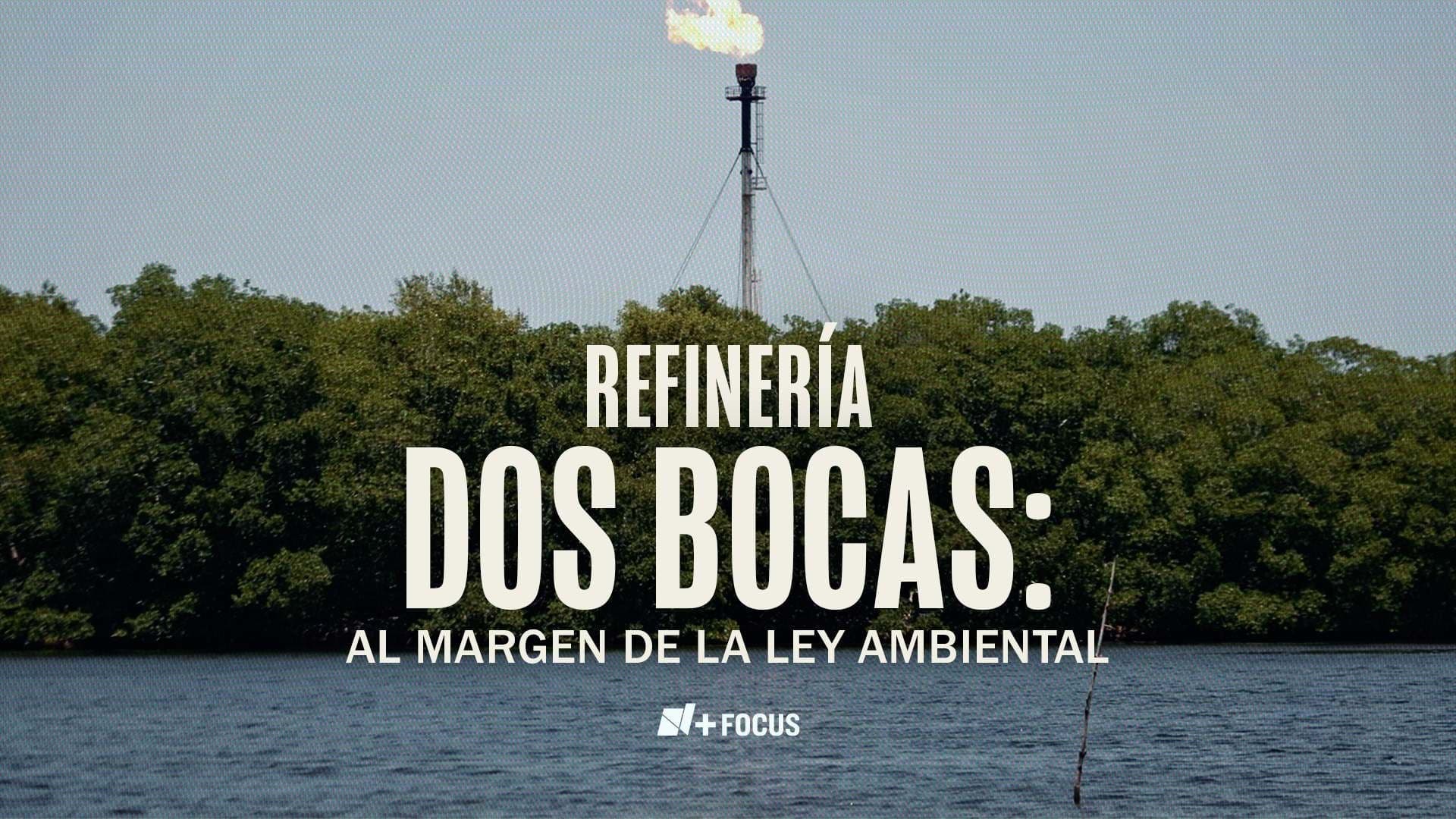 N+ Focus: Refinería Dos Bocas, al Margen de la Ley Ambiental
